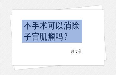 1、不手术可以消除子宫肌瘤吗？-山西段义伟